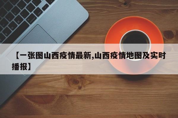 【一张图山西疫情最新,山西疫情地图及实时播报】