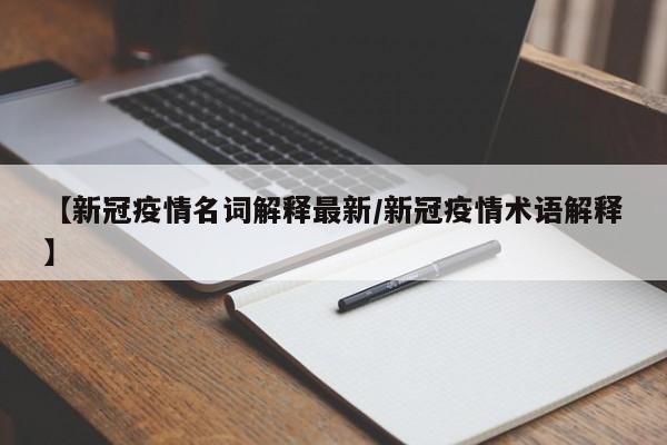 【新冠疫情名词解释最新/新冠疫情术语解释】