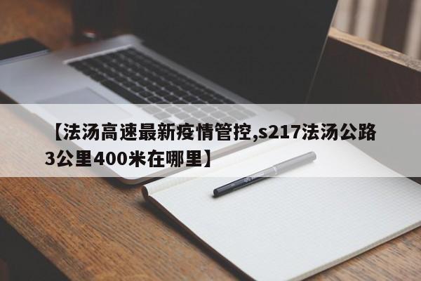 【法汤高速最新疫情管控,s217法汤公路3公里400米在哪里】