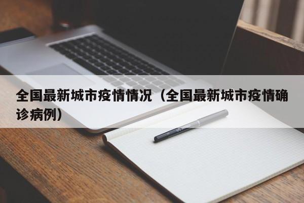 全国最新城市疫情情况（全国最新城市疫情确诊病例）
