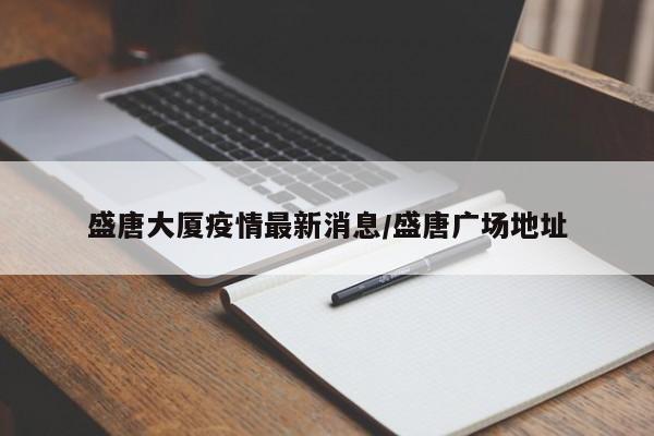 盛唐大厦疫情最新消息/盛唐广场地址