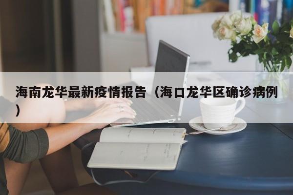 海南龙华最新疫情报告（海口龙华区确诊病例）